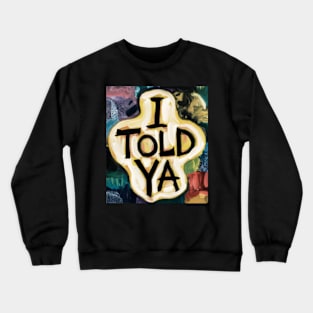 I told ya u Crewneck Sweatshirt